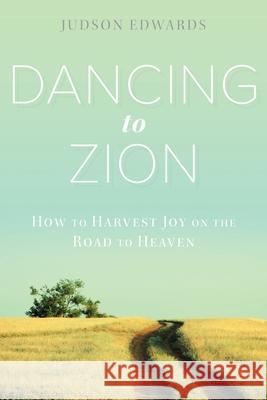 Dancing to Zion: How to Harvest Joy on the Road to Heaven Judson Edwards 9781573129022 Smyth & Helwys Publishing, Incorporated - książka