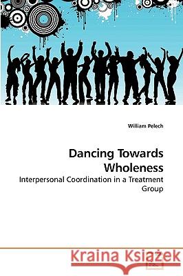 Dancing Towards Wholeness William Pelech 9783639083316 VDM Verlag - książka