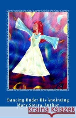 Dancing Under His Anointing Mary Ann Sierra 9781985037465 Createspace Independent Publishing Platform - książka