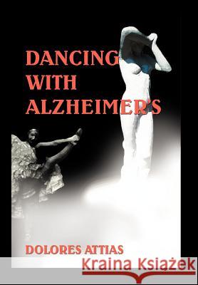 Dancing with Alzheimer's Dolores Attias 9780595674886 iUniverse - książka