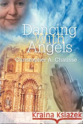 Dancing With Angels Christopher A. Chausse 9780595373321 iUniverse - książka