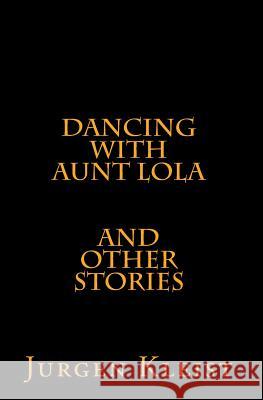 Dancing with Aunt Lola and Other Stories Jurgen Kleist 9781448661404 Createspace Independent Publishing Platform - książka