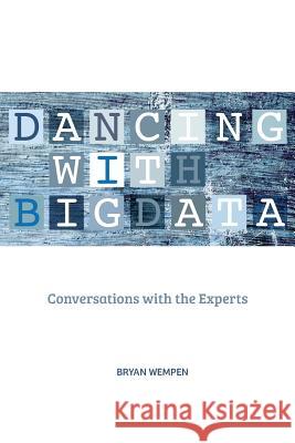 Dancing with Big Data: Conversations with the Experts Bryan Wempen 9780982385975 Inheritance Press LLC - książka