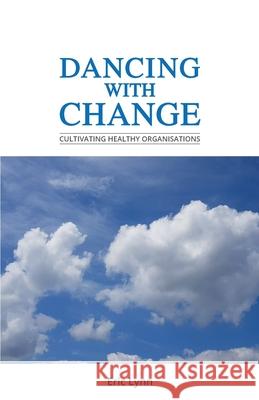 Dancing with Change: Cultivating Healthy Organisations Eric Lynn 9783949056000 Eric Lynn Cultureqs - książka