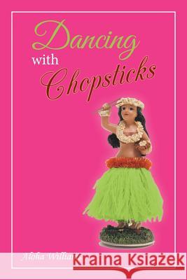 Dancing with Chopsticks Aloha Williams 9781524585082 Xlibris - książka