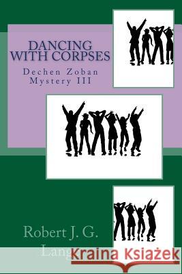 Dancing with Corpses: A Dechen Zoban Mystery III Robert J. G. Lange 9781456382841 Createspace - książka