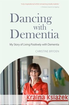 Dancing with Dementia: My Story of Living Positively with Dementia Bryden, Christine 9781843103325 Jessica Kingsley Publishers - książka