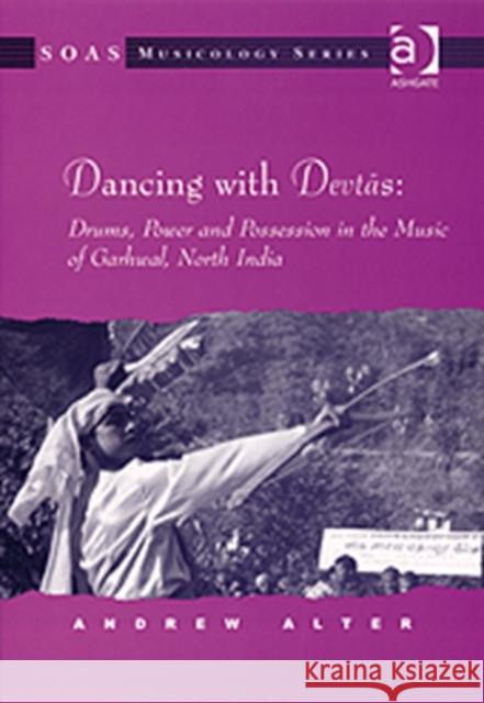 Dancing with Devtas: Drums, Power and Possession in the Music of Garhwal, North India  9780754656692 Ashgate Publishing Limited - książka