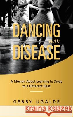 Dancing with Disease: A Memoir About Learning to Sway to a Different Beat Gerry Ugalde 9781982243968 Balboa Press - książka