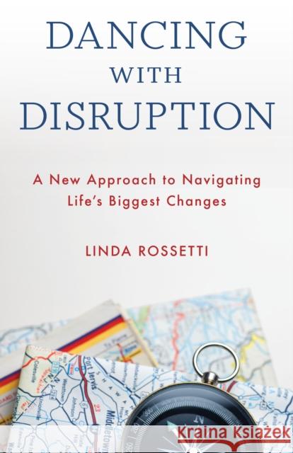 Dancing with Disruption: A New Approach to Navigating Life's Biggest Changes Linda Rossetti 9781538169377 Rowman & Littlefield - książka