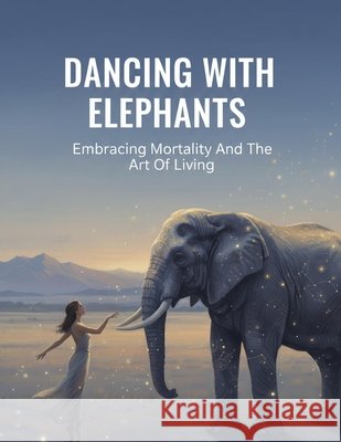 Dancing With Elephants: Embracing Mortality And The Art Of Living Velasco, Ana 9798170138425 Independently Published - książka