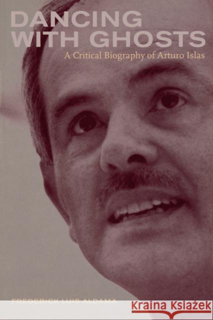 Dancing with Ghosts: A Critical Biography of Arturo Islas Aldama, Frederick 9780520243927 University of California Press - książka