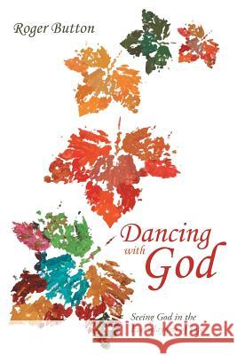 Dancing with God: Seeing God in the Everydayness of Life Button, Roger 9781490831244 WestBow Press - książka