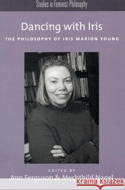 Dancing with Iris: The Philosophy of Iris Marion Young Ferguson, Ann 9780195389111 Oxford University Press, USA - książka