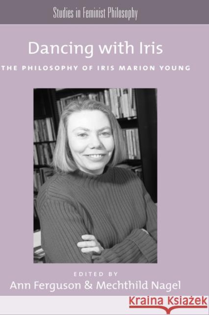 Dancing with Iris: The Philosophy of Iris Marion Young Ferguson, Ann 9780195389128 Oxford University Press, USA - książka