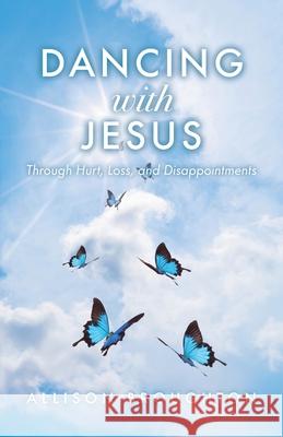 Dancing With Jesus: Through Hurt, Loss, and Disappointments Allison Broughton 9781685563943 Trilogy Christian Publishing - książka