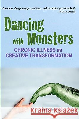 Dancing with Monsters: Chronic Illness as Creative Transformation Kate Wolfe-Jenson 9781453686331 Createspace - książka