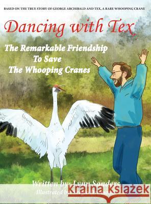 Dancing with Tex: The Remarkable Friendship to Save The Whooping Cranes Sanders, Lynn 9780997592122 Difference Makers Media - książka