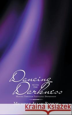 Dancing with the Darkness: Moving Through Postnatal Depression Michelle Allan-Ramsay 9781504312868 Balboa Press Au - książka