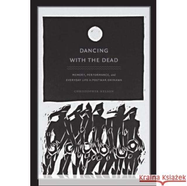 Dancing with the Dead: Memory, Performance, and Everyday Life in Postwar Okinawa Christopher Nelson 9780822343493 Not Avail - książka