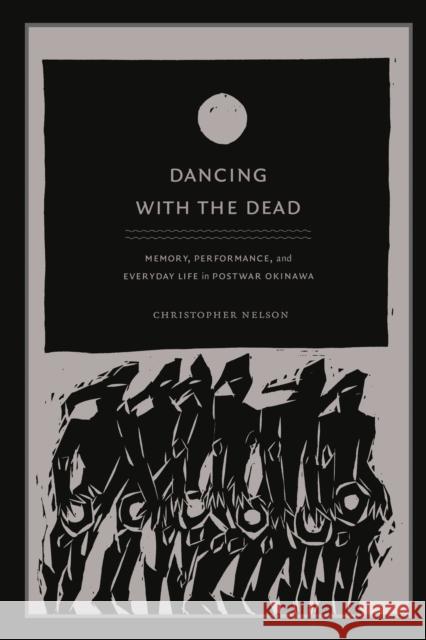 Dancing with the Dead: Memory, Performance, and Everyday Life in Postwar Okinawa Nelson, Christopher T. 9780822343714 Not Avail - książka