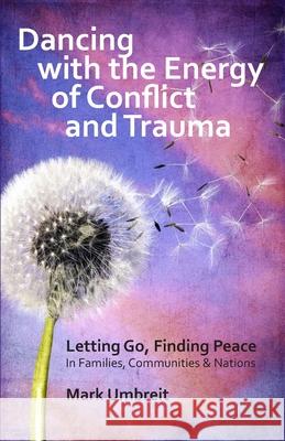 Dancing with the Energy of Conflict and Trauma: Letting Go - Finding Peace Mark Umbreit 9781484034552 Createspace - książka