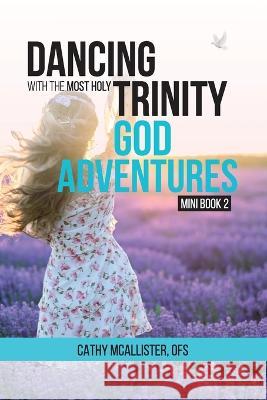 Dancing with the Most Holy Trinity: God Adventures Mini Book 2 Cathy McAllister   9781685244217 Cathys Connection to Hope - książka