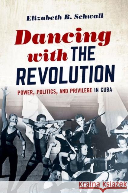 Dancing with the Revolution: Power, Politics, and Privilege in Cuba Elizabeth B. Schwall 9781469662978 University of North Carolina Press - książka