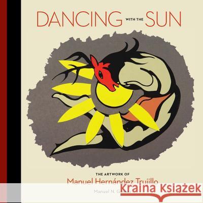 Dancing with the Sun: The Artwork of Manuel Hernandez Trujillo Dr Manuel N. Gomez 9780692057827 Calicanto Press - książka