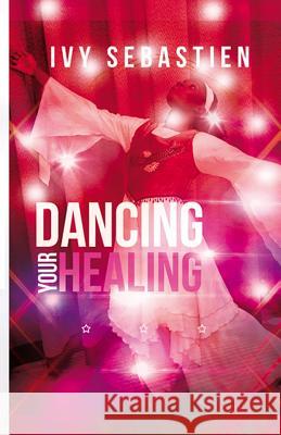 Dancing Your Healing Ivy Sebastien 9781945456657 Get Write Publishing - książka