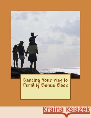 Dancing Your Way to Fertility Bonus Book Paula Fuoco Davis 9781544285177 Createspace Independent Publishing Platform - książka