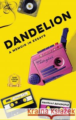 Dandelion: A Memoir in Essays Danielle Bainbridge 9781938841415 Jaded Ibis Press - książka