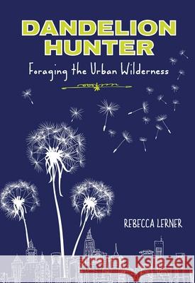 Dandelion Hunter: Foraging the Urban Wilderness Rebecca Lerner 9780762780624 Lyons Press - książka