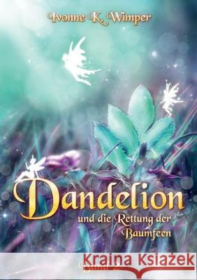 Dandelion und die Rettung der Baumfeen Ivonne K. Wimper 9783751900065 Books on Demand - książka