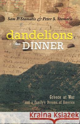 Dandelions for Dinner: Greece at War and a Family's Dreams of America Stamatis, Sam P. 9781462056743 iUniverse.com - książka