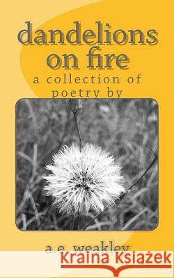 dandelions on fire: a collection of poetry by Weakley, A. E. 9781539662341 Createspace Independent Publishing Platform - książka