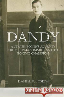 Dandy: A Jewish Boxer's Journey From Russian Immigrant To Boxing Champion Joseph, Daniel P. 9780615523583 Daniel P. Joseph - książka