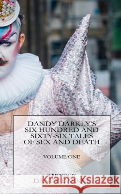 Dandy Darkly's Six Hundred and Sixty-Six Tales of Sex and Death: Volume One Dandy Darkly 9780998857107 Gaybird Press - książka