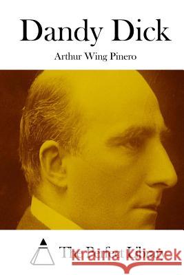 Dandy Dick Arthur Wing Pinero The Perfect Library 9781512204063 Createspace - książka