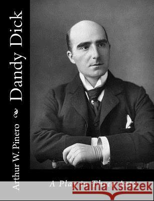 Dandy Dick: A Play in Three Acts Arthur W. Pinero 9781517124717 Createspace - książka