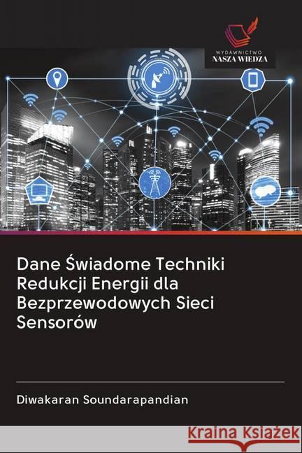 Dane Swiadome Techniki Redukcji Energii dla Bezprzewodowych Sieci Sensorów Soundarapandian, Diwakaran 9786202645775 Wydawnictwo Bezkresy Wiedzy - książka