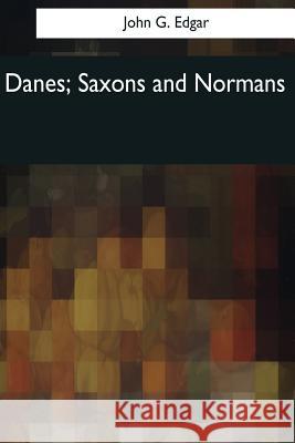 Danes, Saxons and Normans: or, Stories of our ancestors Edgar, John G. 9781976243110 Createspace Independent Publishing Platform - książka