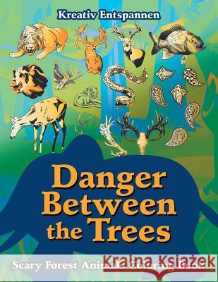 Danger Between the Trees: Scary Forest Animals Coloring Book Kreativ Entspannen   9781683775423 Kreativ Entspannen - książka