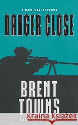 Danger Close: A Team Reaper Thriller Brent Towns 9781685495237 Rough Edges Press - książka