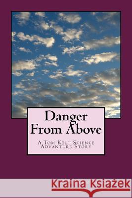 Danger From Above: A Tom Kelt Science Adventure Story Stephen Goodale 9781542320146 Createspace Independent Publishing Platform - książka