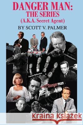 Danger Man: THE SERIES: (a.k.a. Secret Agent) Scott V. Palmer 9781643708713 Cypress Hills Press - książka