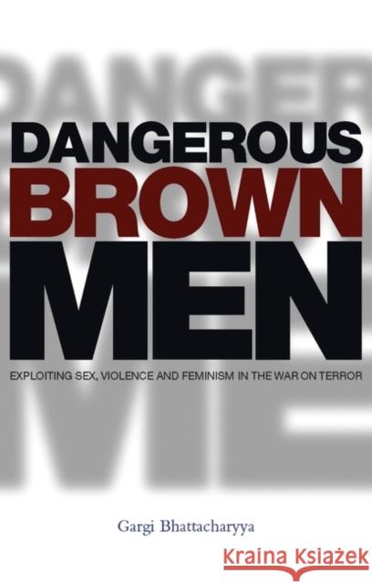 Dangerous Brown Men: Exploiting Sex, Violence and Feminism in the 'War on Terror' Bhattacharyya, Professor Gargi 9781842778791  - książka