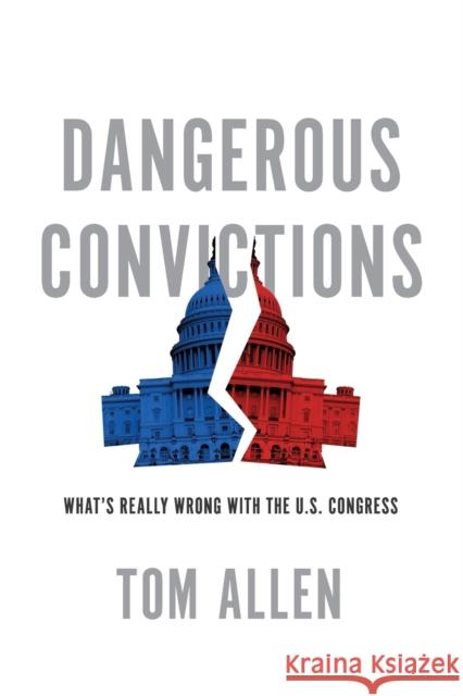 Dangerous Convictions: What's Really Wrong with the U.S. Congress Tom Allen 9780199392872 Oxford University Press, USA - książka