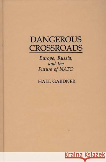 Dangerous Crossroads: Europe, Russia, and the Future of NATO Gardner, Hall 9780275958572 Praeger Publishers - książka