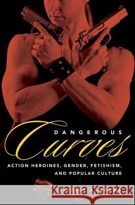 Dangerous Curves: Action Heroines, Gender, Fetishism, and Popular Culture Brown, Jeffrey A. 9781604737141 University Press of Mississippi - książka